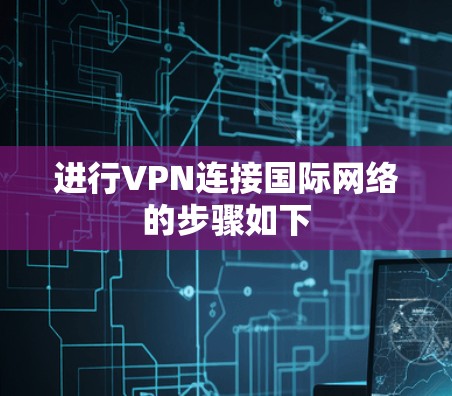 进行VPN连接国际网络的步骤如下
