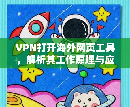 VPN打开海外网页工具，解析其工作原理与应用场景