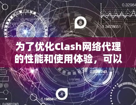 为了优化Clash网络代理的性能和使用体验,可以按照以下步骤进行配置