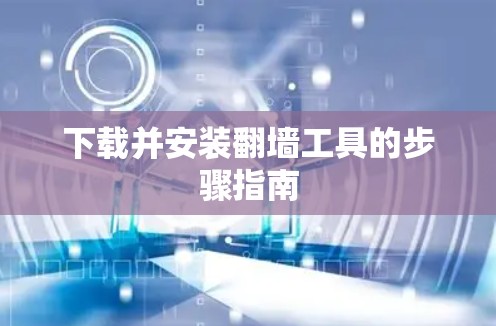 下载并安装翻墙工具的步骤指南