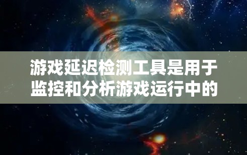游戏延迟检测工具是用于监控和分析游戏运行中的延迟问题的综合性工具。它帮助用户识别和解决帧率不稳定、输入延迟、网络延迟等问题,进而优化游戏性能。以下是对该工具的详细解释