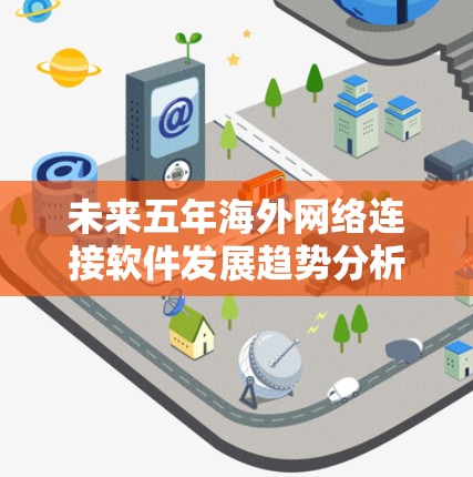 未来五年海外网络连接软件发展趋势分析