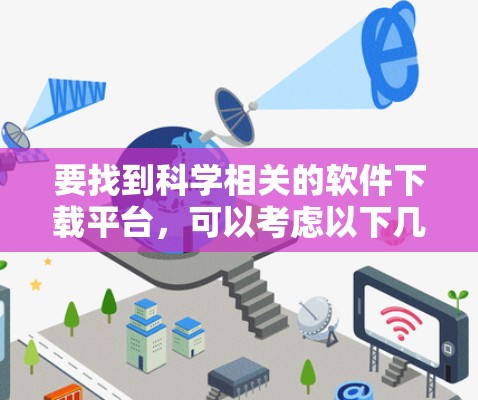 要找到科学相关的软件下载平台，可以考虑以下几种途径