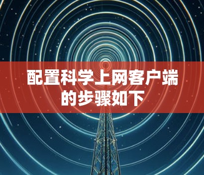 配置科学上网客户端的步骤如下