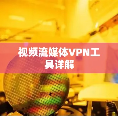 视频流媒体VPN工具详解