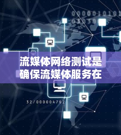 流媒体网络测试是确保流媒体服务在网络环境下能够正常运行和提供高质量用户体验的重要环节。以下是一些常用的流媒体网络测试方法和工具