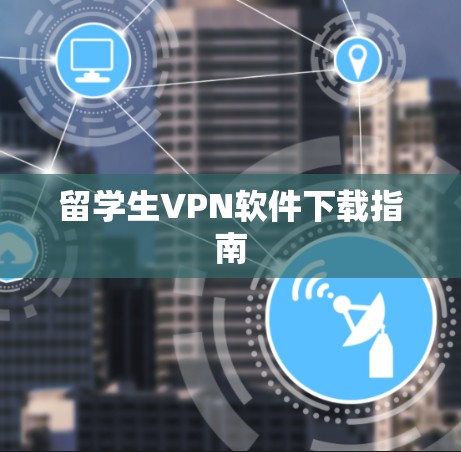 留学生VPN软件下载指南