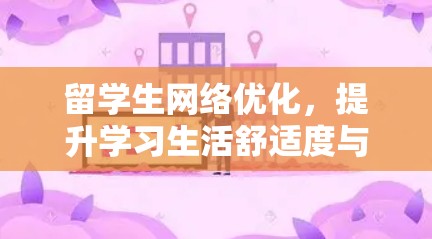 留学生网络优化,提升学习生活舒适度与高效率