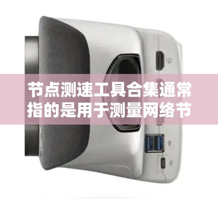 节点测速工具合集通常指的是用于测量网络节点性能、带宽、延迟等的工具和技术。以下是一些常用的节点测速工具和技术的合集,分为多个类别