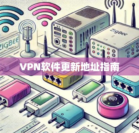 VPN软件更新地址指南 VPN软件更新地址指南