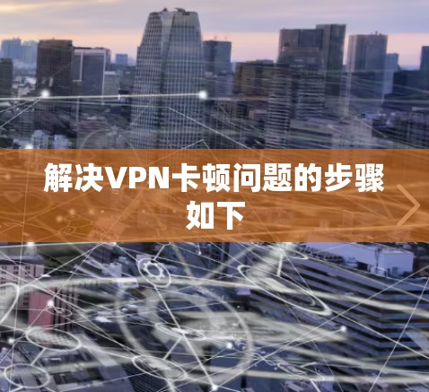 解决VPN卡顿问题的步骤如下