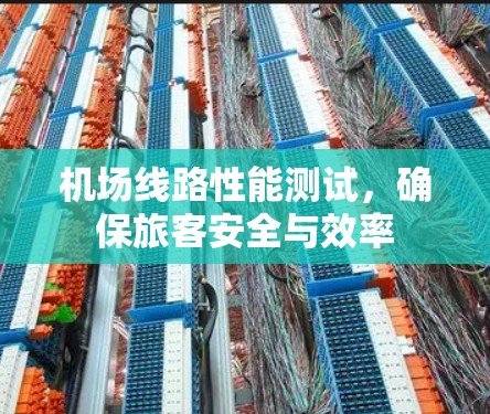 机场线路性能测试,确保旅客安全与效率