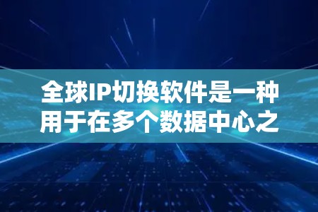 全球IP切换软件是一种用于在多个数据中心之间自动切换IP地址的技术,主要用于实现高可用性和负载均衡。以下是对全球IP切换软件的详细分析和总结