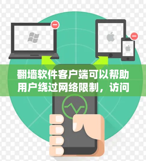 翻墙软件客户端可以帮助用户绕过网络限制，访问被限制的网站或内容。以下是一些常见的翻墙软件客户端推荐，供您选择