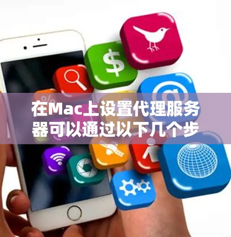 在Mac上设置代理服务器可以通过以下几个步骤完成,具体方法取决于您的需求。以下是配置代理的常见方法