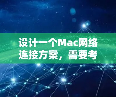 设计一个Mac网络连接方案,需要考虑多个方面,确保网络稳定、安全且高效。以下是一个分步骤的建议方案