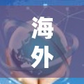 海外影视内容全球高效传输与高清分布解决方案