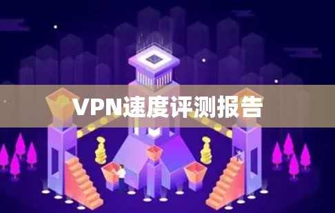 VPN速度评测报告 VPN速度评测报告
