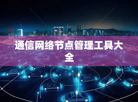 通信网络节点管理工具大全
