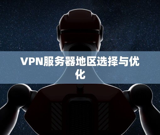 VPN服务器地区选择与优化
