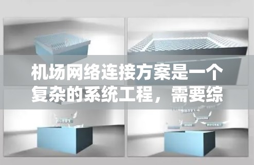 机场网络连接方案是一个复杂的系统工程,需要综合考虑多方面的需求,包括网络的稳定性、安全性、可靠性、扩展性和用户体验等。以下是一个典型的机场网络连接方案的总体框架