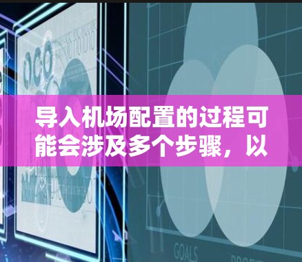 导入机场配置的过程可能会涉及多个步骤,以下是一个有条理的指南,帮助您顺利完成配置