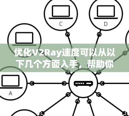 优化V2Ray速度可以从以下几个方面入手,帮助你提升代理服务的性能