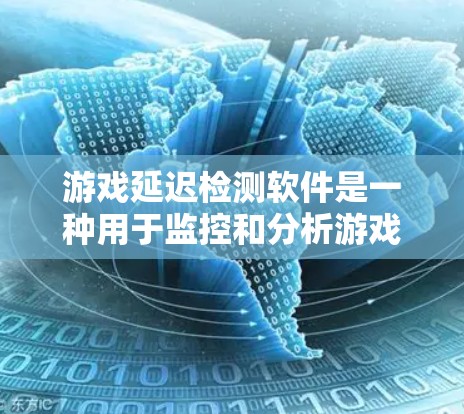 游戏延迟检测软件是一种用于监控和分析游戏运行中的延迟时间的工具,帮助用户识别和解决游戏性能问题,从而提升游戏体验。以下是关于这些软件的详细介绍和总结