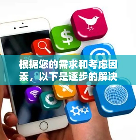 根据您的需求和考虑因素,以下是逐步的解决方案