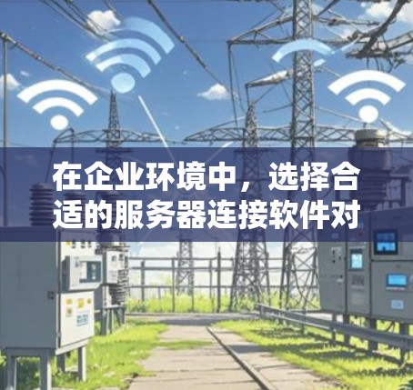 在企业环境中,选择合适的服务器连接软件对于确保网络安全、稳定性和管理效率至关重要。以下是一些常见的企业服务器连接软件及其特点 在企业环境中,选择合适的服务器连接软件对于确保网络安全、稳定性和管理效率至关重要。以下是一些常见的企业服务器连接软件及其特点