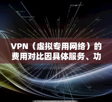 VPN(虚拟专用网络)的费用对比因具体服务、功能、服务器数量以及提供商的定价策略而有所不同。以下是一些主要因素和常见的VPN服务费用对比