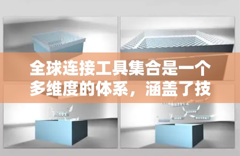 全球连接工具集合是一个多维度的体系,涵盖了技术、服务和协作等多个方面,帮助人们和企业在全球化环境中高效运作和互动。以下是对这一集合的详细分类和总结