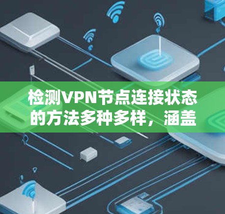 检测VPN节点连接状态的方法多种多样,涵盖了从基础的网络命令到高级的监控工具。以下是对每种方法的详细步骤和注意事项
