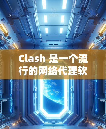 Clash 是一个流行的网络代理软件,用户可以通过它来管理和控制网络流量。以下是 Clash 客户端的基本使用教程