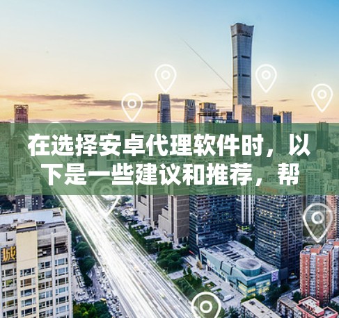 在选择安卓代理软件时,以下是一些建议和推荐,帮助您根据不同需求找到合适的工具
