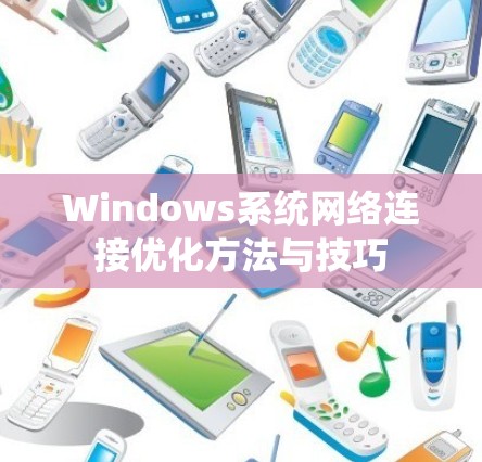 Windows系统网络连接优化方法与技巧