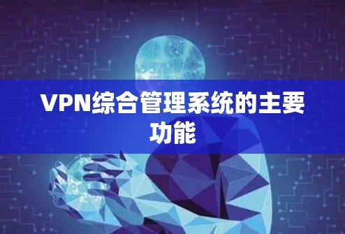 VPN综合管理系统的主要功能