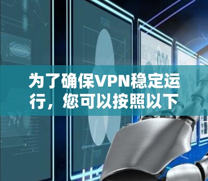 为了确保VPN稳定运行,您可以按照以下步骤进行