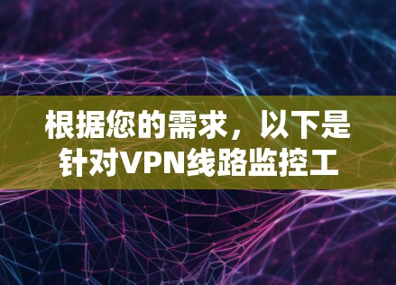 根据您的需求,以下是针对VPN线路监控工具的分步建议