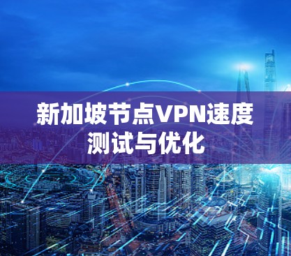 新加坡节点VPN速度测试与优化