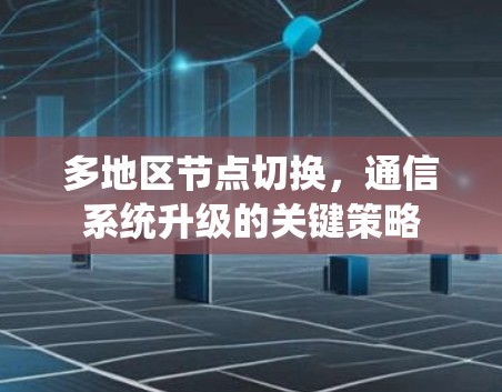 多地区节点切换,通信系统升级的关键策略