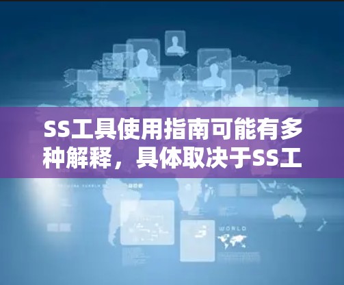 SS工具使用指南可能有多种解释,具体取决于SS工具指的是什么。以下是一些常见的SS工具及其使用指南