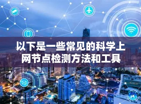 以下是一些常见的科学上网节点检测方法和工具