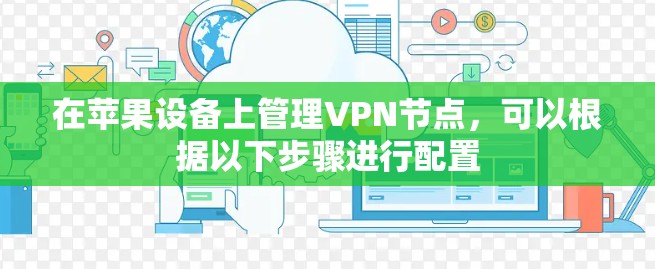 在苹果设备上管理VPN节点,可以根据以下步骤进行配置