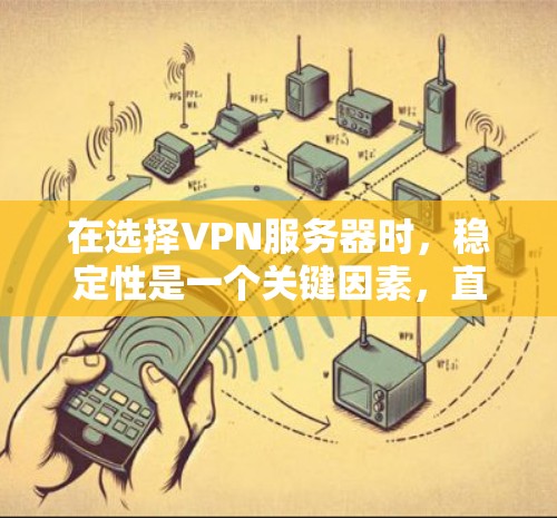 在选择VPN服务器时,稳定性是一个关键因素,直接影响用户体验。以下是对VPN服务器稳定性的分析和排名