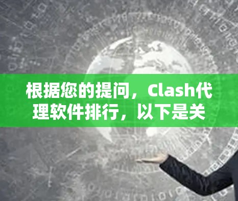 根据您的提问,Clash代理软件排行,以下是关于Clash代理软件的相关信息