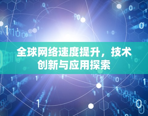 全球网络速度提升，技术创新与应用探索