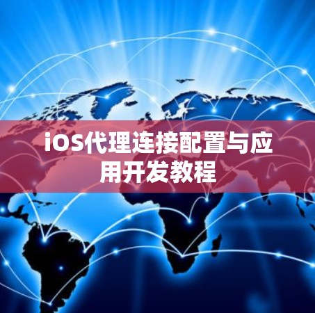 iOS代理连接配置与应用开发教程