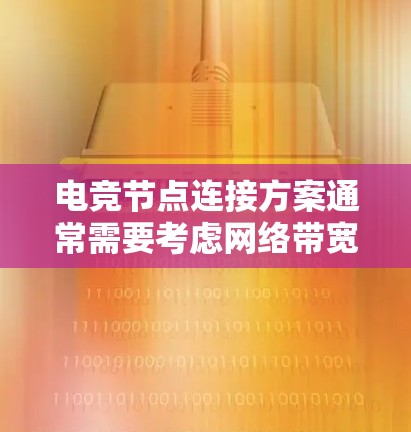 电竞节点连接方案通常需要考虑网络带宽、延迟、稳定性和安全性等多个因素,以确保节点之间的高效通信和数据传输。以下是一个典型的电竞节点连接方案