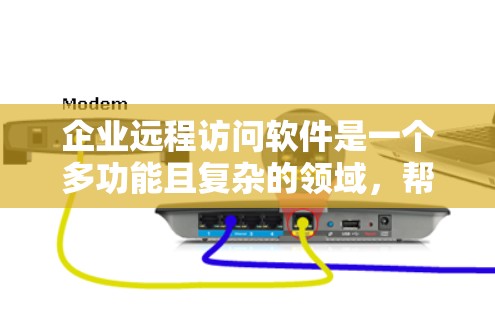 企业远程访问软件是一个多功能且复杂的领域,帮助企业高效管理和协作。以下是对该领域的总结和建议